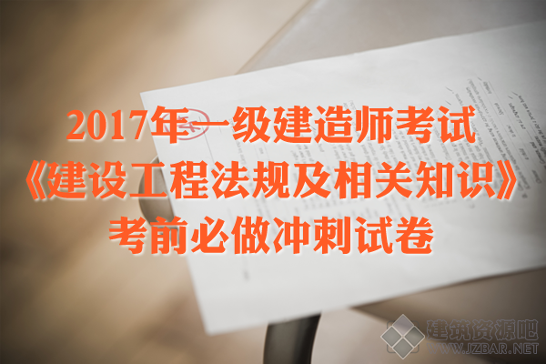 2017年一级建造师考试《建设工程法规及相关知识》冲刺试卷.png
