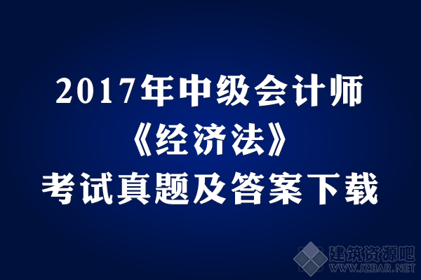 2017年中级会计师《经济法》考试真题及答案下载.png